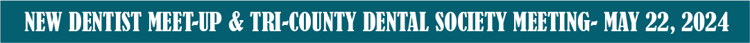 Tri-County New Dentist Meet-Up and Dental Society Meeting- May 22, 2024